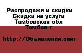 Распродажи и скидки Скидки на услуги. Тамбовская обл.,Тамбов г.